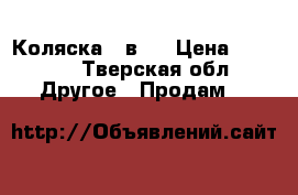 Коляска 2 в 1 › Цена ­ 5 000 - Тверская обл. Другое » Продам   